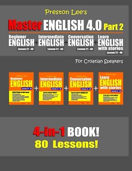 Preston Lee’s Master English 4.0 - Part 2 For Croatian Speakers (Preston Lee's English For Croatian Speakers)