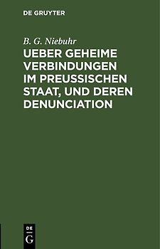Ueber geheime Verbindungen im preußischen Staat, und deren Denunciation