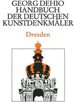 Georg Dehio: Dehio - Handbuch der deutschen Kunstdenkmäler / Dehio - Handbuch der deutschen Kunstdenkmäler / Dresden