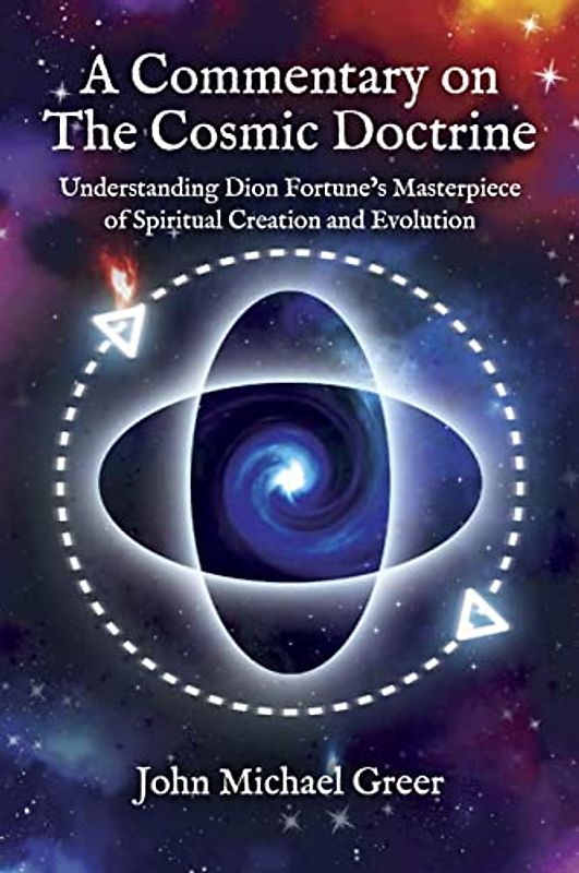 A Commentary on 'The Cosmic Doctrine': Understanding Dion Fortune’s Masterpiece of Spiritual Creation and Evolution