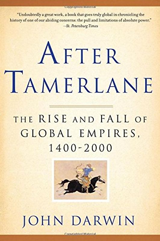 After Tamerlane: The Rise and Fall of Global Empires, 1400-2000 - John Darwin