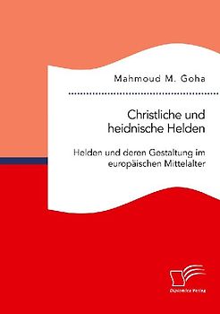 Christliche und heidnische Helden. Helden und deren Gestaltung im europäischen Mittelalter