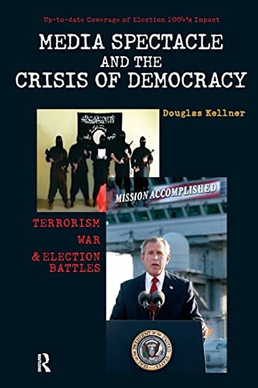 Media Spectacle and the Crisis of Democracy: Terrorism, War, And Election Battles (Cultural Politics & the Promise of Democracy)