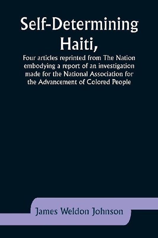 Self-Determining Haiti,Four articles reprinted from The Nation embodying a report of an investigation made for the National Association for the Advancement of Colored People.
