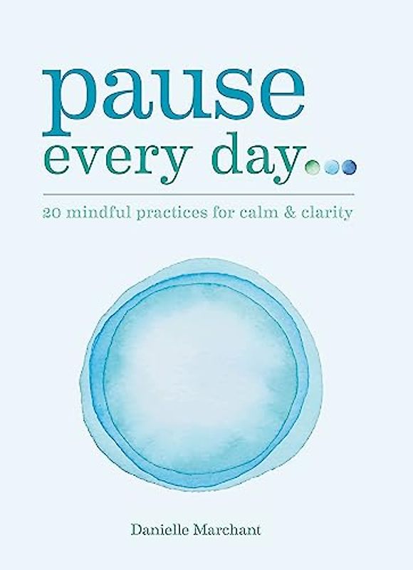 Pause Every Day: 20 mindful practices for calm & clarity