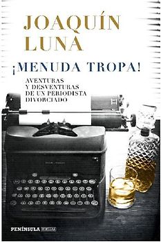 ¡Menuda tropa! : aventuras y desventuras de un periodista divorciado