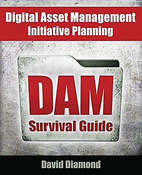 DAM Survival Guide: Digital Asset Management Initiative Planning