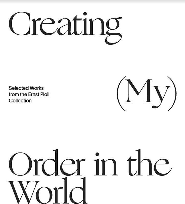 Creating (My) Order in the World. Selected Works from the Ernst Ploil Collection