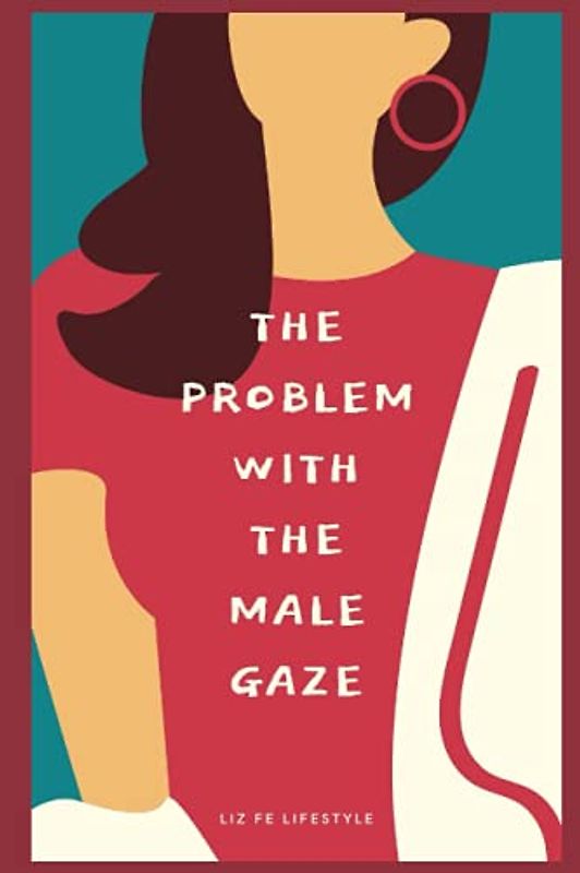The Problem With the Male Gaze (Feminist Theory)