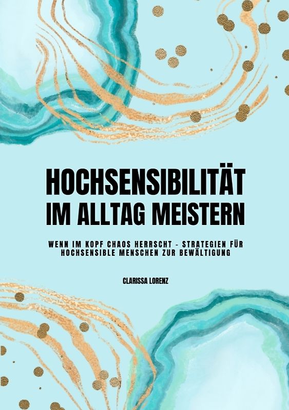 Hochsensibilität im Alltag meistern: Wenn im Kopf Chaos herrscht - Strategien für hochsensible Menschen zur Bewältigung