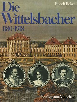 Die Wittelsbacher 1180-1918. Ihre Geschichte in Bildern