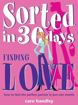 Finding Love: How to Find the Perfect Partner in Just One Month (Sorted in 30 Days)