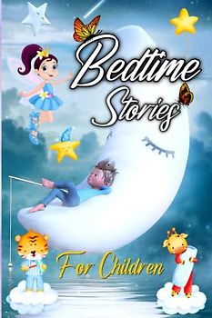 Bedtime Stories For Children: A Comforting Story Tonight For A Deep And Restful Sleep!|A Wonderful Collection of Stories With Fairies, Animals, ... and Toddlers For A Quick 5-minute Read.