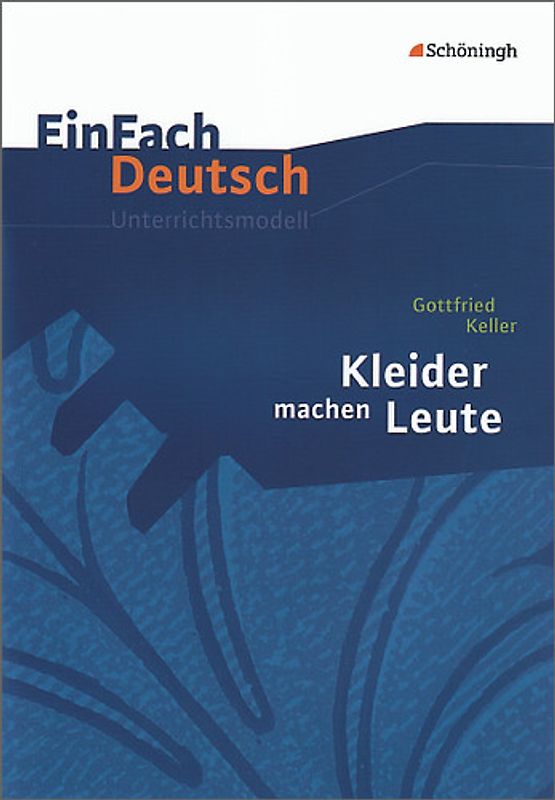 EinFach Deutsch Unterrichtsmodelle. Gottfried Keller: Kleider machen Leute: Klassen 8 - 10