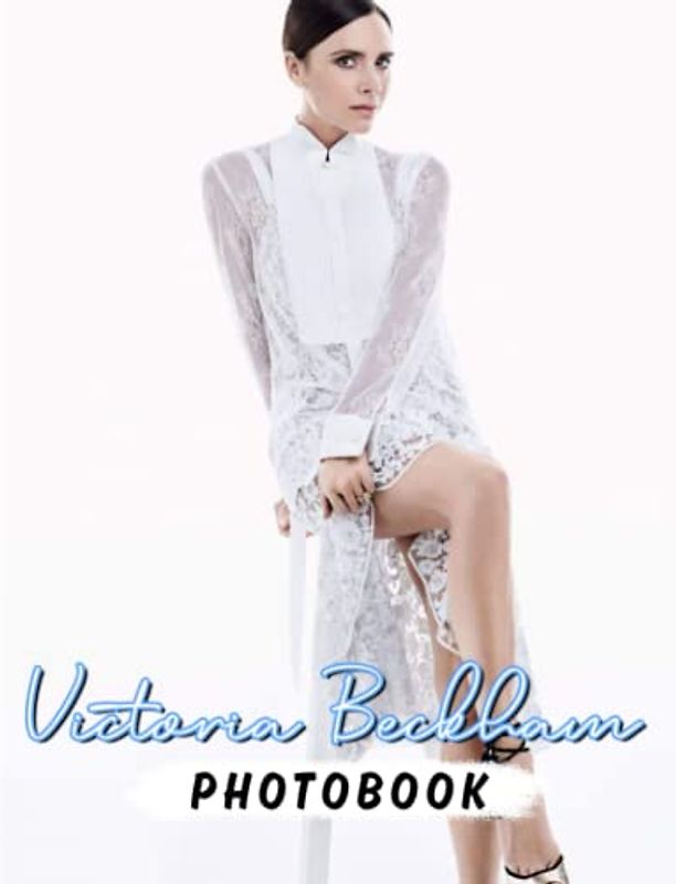 𝕍𝕚𝕔𝕥𝕠𝕣𝕚𝕒 𝔹𝕖𝕔𝕜𝕙𝕒𝕞 Photobook: A Famous And Well-Recognized Fashion Designer With 40 Great Images | Gift For All Fans To Have Fun And Decor