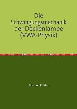 Die Schwingungsmechanik der Deckenlampe (VWA-Physik)