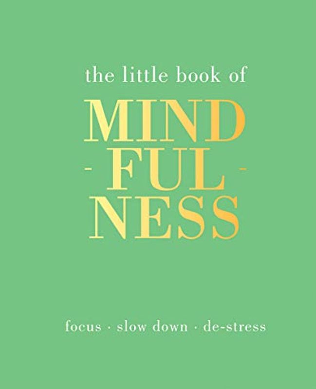 The Little Book of Mindfulness: Focus, Slow Down, De-stress
