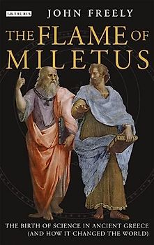 Flame of Miletus: The Birth of Science in Ancient Greece (and How it Changed the World)
