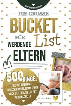 Die große Bucket List für werdende Eltern 500 Dinge, die ihr während der Schwangerschaft und nach der Geburt erlebt haben solltet