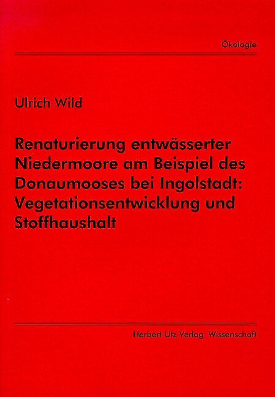 Renaturierung entwässerter Niedermoore am Beispiel des Donaumooses bei Ingolstadt: Vegetationsentwicklung und Stoffhaushalt