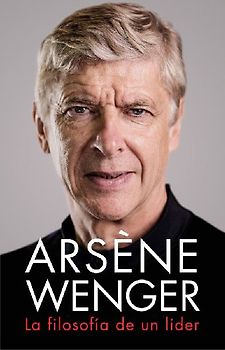 Arsène Wenger. La Filosofia de Un Lider