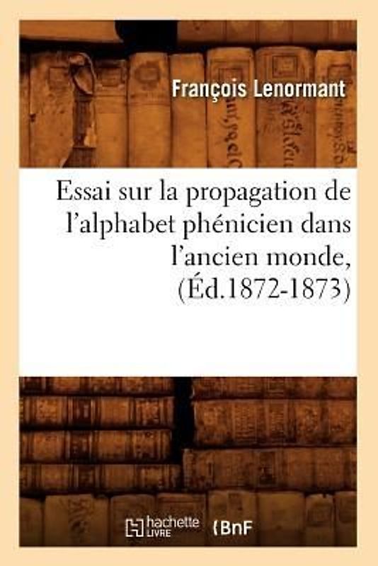 Essai Sur La Propagation de l'Alphabet Phénicien Dans l'Ancien Monde, (Éd.1872-1873)