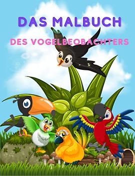 Das Malbuch Des Vogelbeobachters: Vogel & Papagei Malbuch für Kinder im Alter von 4-8 Jahren