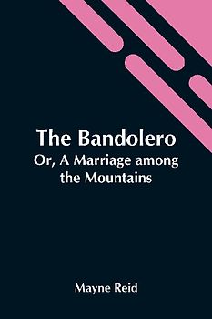 The Bandolero; Or, A Marriage Among The Mountains