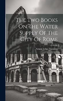 The Two Books On The Water Supply Of The City Of Rome