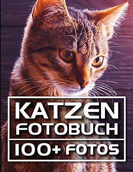 Katzen Fotobuch: 100+ Wunderschöne Fotos In Diesem Erstaunlichen Katze Buch - Ein Entzückendes Kätzchen Und Katze Bilderbuch (Katzen Buch und Katzen Bilderbuch Kollektion, Band 1)