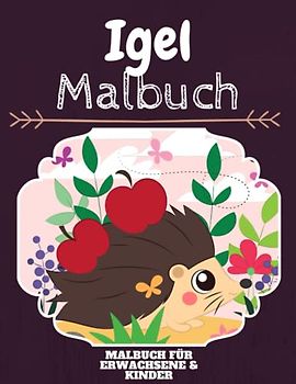 Igel Malbuch: HOHE QUALITÄT:Lustiges Igel Malbuch für Kinder Und Erwachsene: Süßes Igel-Malbuch für Kinder und Kleinkinder-Spaß Designs für Jungen und Mädchen (Vorschule)