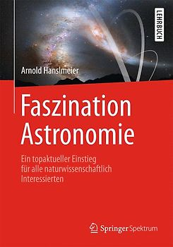 Faszination Astronomie. Ein topaktueller Einstieg für alle naturwissenschaftlich Interessierten