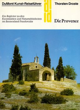 Die Provence. Ein Begleiter zu den Kunststätten und Naturschönheiten im Sonnenland Frankreich