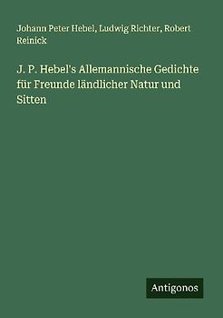 J. P. Hebel's Allemannische Gedichte für Freunde ländlicher Natur und Sitten