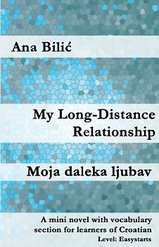 My Long-Distance Relationship: A mini novel with vocabulary section for learners of Croatian (Croatian made easy)