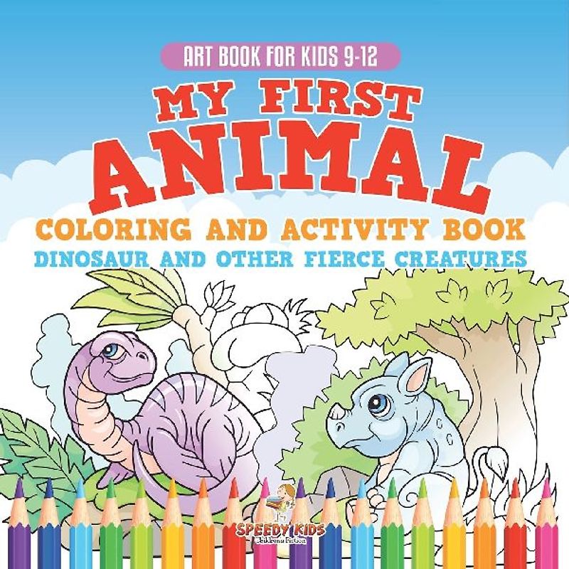 Art Book for Kids 9-12. My First Animal Coloring and Activity Book Dinosaur and Other Fierce Creatures. One Giant Activity Book Kids. Hours of Step-by-Step Drawing and Coloring Exercises