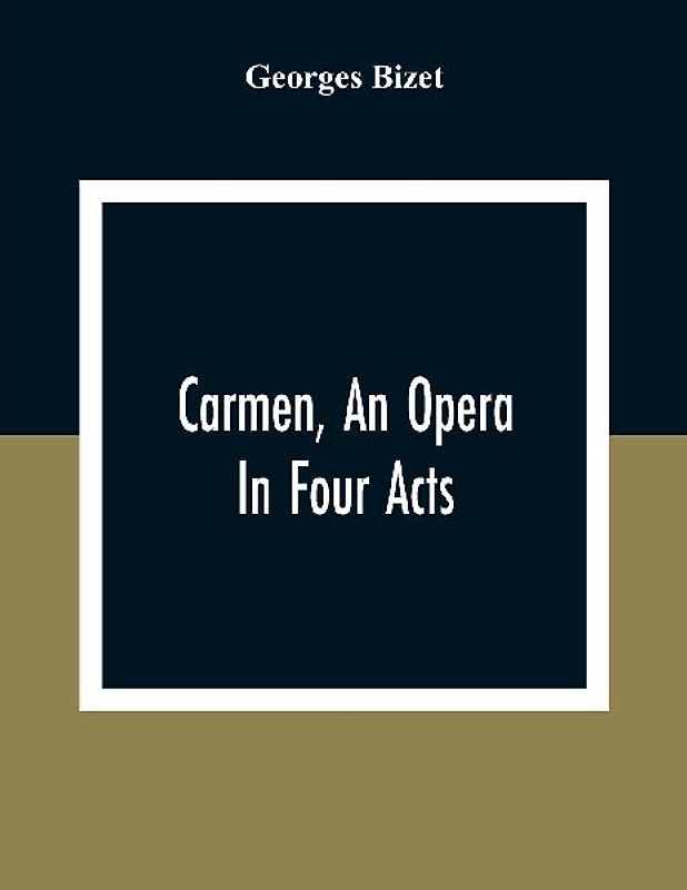 Carmen, An Opera In Four Acts