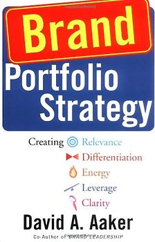 Brand Portfolio Strategy: Creating Relevance, Differentiation, Energy, Leverage, and Clarity - David A. Aaker