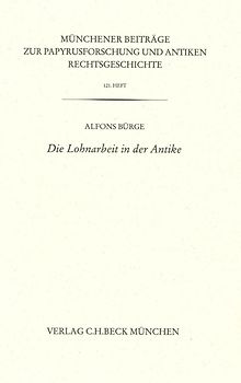Münchener Beiträge zur Papyrusforschung und antiken Rechtsgeschichte / Münchener Beiträge zur Papyrusforschung Heft 121: Die Lohnarbeit in der Antike