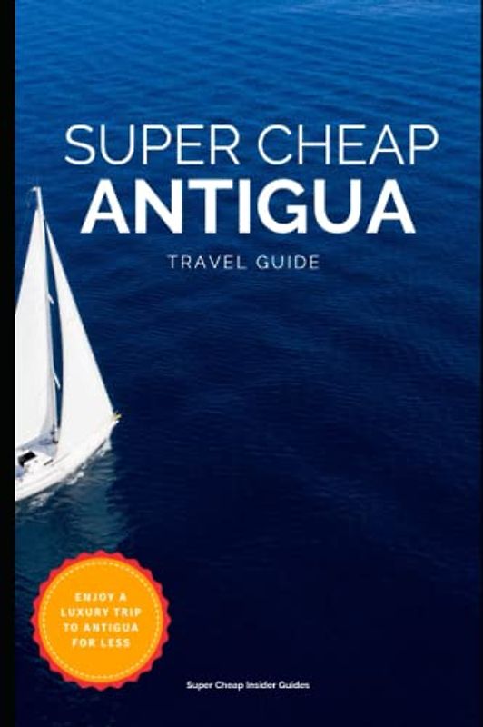 Super Cheap Antigua and Barbuda Travel Guide 2022: Enjoy a $3,000 Trip to Antigua and Barbuda for $800
