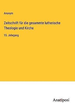 Zeitschrift für die gesammte lutherische Theologie und Kirche: 15. Jahrgang