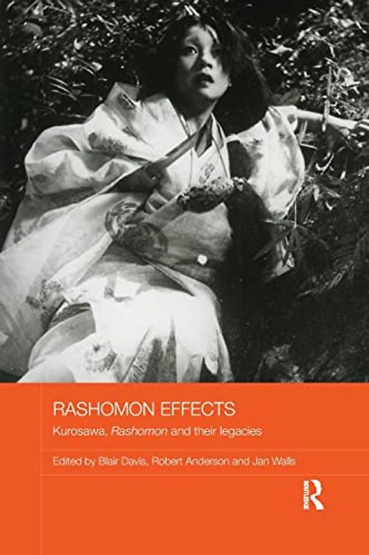 Rashomon Effects: Kurosawa, Rashomon and Their Legacies (Routledge Advances in Film Studies)