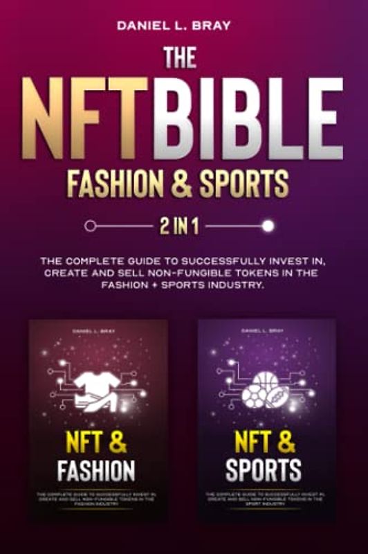 NFT BIBLE 2 in 1: Fashion & Sports: The Complete Guide To Successfully Invest In, Create And Sell Non-Fungible Tokens In The Fashion + Sports Industry ... Creating, Buying and Selling Explained)