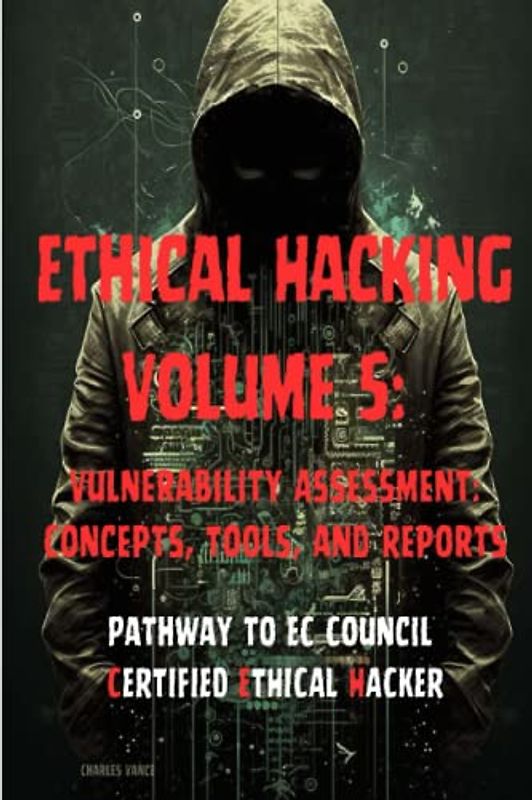 Ethical Hacking Volume 5: Vulnerability Assessment: Concepts, Tools, and Reports