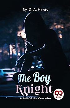 The Boy Knight: A Tale Of the Crusades