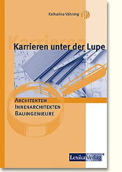 Karrieren unter der Lupe: Architekten - Innenarchitekten - Bauingenieure