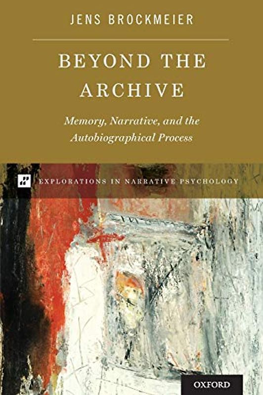 Beyond the Archive: Memory, Narrative, and the Autobiographical Process (Explorations in Narrative Psychology)