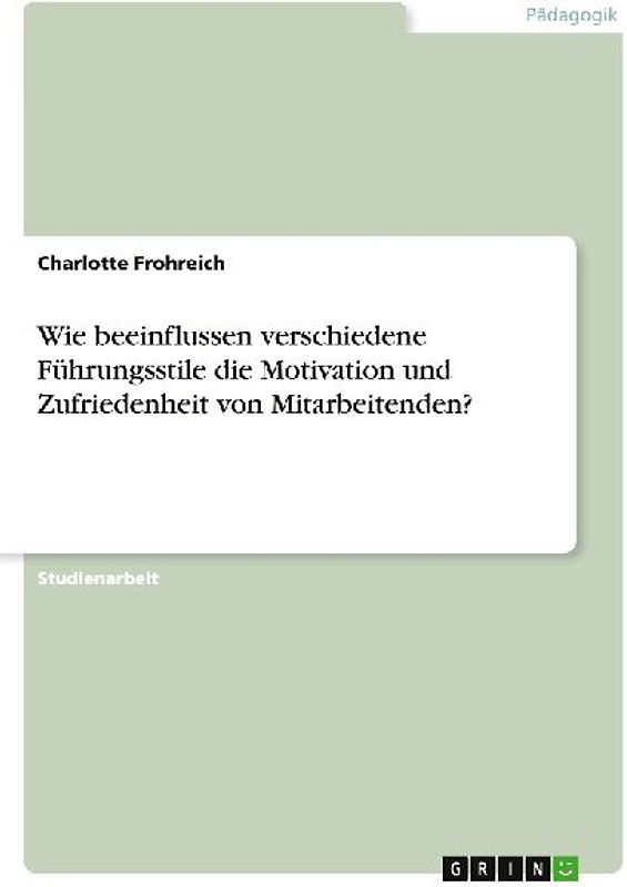 Wie beeinflussen verschiedene Führungsstile die Motivation und Zufriedenheit von Mitarbeitenden?