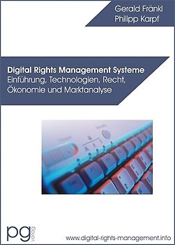 Digital Rights Management Systeme - Einführung, Technologien, Recht, Ökonomie und Marktanalyse