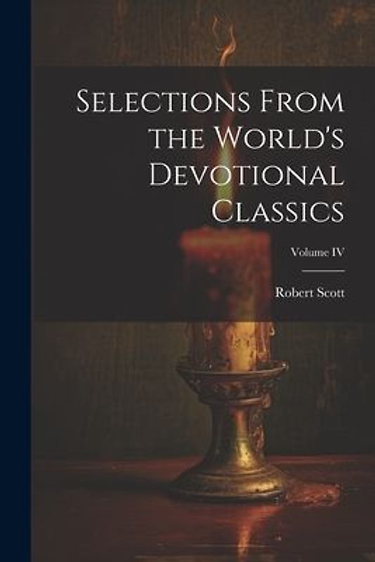 Selections From the World's Devotional Classics; Volume IV